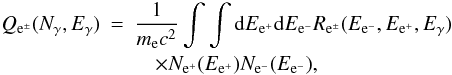 Mathematical equation: \begin{eqnarray} Q_{{\rm e}^{\pm}}(N_{\gamma},E_{\gamma}) &=& \frac{1}{m_{{\rm e}}c^2} \int \int {\rm d}E_{{\rm e}^{+}} {\rm d}E_{{\rm e}^{-}} R_{{\rm e}^{\pm}}(E_{{\rm e}^{-}},E_{{\rm e}^{+}},E_{\gamma}) \nonumber\\ && \quad \times N_{{\rm e}^{+}}(E_{{\rm e}^{+}}) N_{{\rm e}^{-}}(E_{{\rm e}^{-}}) , \end{eqnarray}