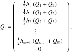 Mathematical equation: \begin{equation} Q_{i}= \left( \begin{array}{ccc} \frac{1}{2}h_{1}~(Q_{1}+Q_{2}) & \\[0.5mm] \frac{1}{2}h_{1}~(Q_{1}+Q_{2})& \\[0.5mm] \frac{1}{2}h_{2}~(Q_{2}+Q_{3}) &\\[0.5mm] \vdots~~~~~~ &\\[0.5mm] \frac{1}{2}h_{m-1}~(Q_{i_{\rm{m}-1}}+Q_{\rm{m}})& \\[0.5mm] 0 & \end{array} \right), \end{equation}