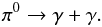 Mathematical equation: \begin{equation} \pi^{0} \rightarrow \gamma + \gamma. \end{equation}