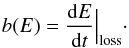 Mathematical equation: \begin{equation} b(E)= \frac{{\rm d}E}{{\rm d}t} \Big | _{\rm{loss}}\cdot \end{equation}