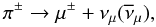 Mathematical equation: \begin{equation} \pi^{\pm} \rightarrow \mu^{\pm} + \nu_{\mu}(\overline{\nu}_{\mu}) , \end{equation}