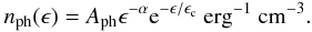 Mathematical equation: \begin{equation} n_{\rm{ph}}(\epsilon)=A_{\rm{ph}} \epsilon^{-\alpha} {\rm e}^{-\epsilon/\epsilon_{\rm{c}}} ~{\rm erg^{-1}~ cm^{-3}.} \end{equation}