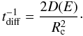 Mathematical equation: \begin{equation} \label{eq:diff} t_{\rm{diff}}^{-1}=\frac{2D(E)}{R_{\rm{c}}^2} \cdot \end{equation}