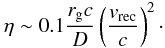 Mathematical equation: \begin{equation} \eta \sim 0.1 \frac{r_{\rm{g}}c}{D} \left( \frac{v_{\rm{rec}}}{c} \right)^2\cdot \end{equation}