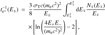 Mathematical equation: \begin{eqnarray} t^{-1}_{\rm e^{\pm}}(E_{\pm}) &=& \frac{3}{8} \frac{\sigma_{\rm{T}}c(m_{\rm e}c^2)^2}{E_{\pm}} \int^{E_{\mp}^2}_{E_{\mp}^1} {\rm d}E_{\mp} \frac{N_{\mp}(E_{\mp})}{E_{\mp}} \nonumber\\ ~&& \times \left[ \ln \left( \frac{4E_{+}E_{-}}{(m_{\rm e}c^2)^2} \right) -2 \right] , \end{eqnarray}