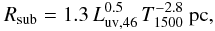 Mathematical equation: \begin{equation} R_{\rm{sub}}= 1.3\, L_{\rm{uv,46}}^{0.5}\, T_{1500}^{-2.8}\ \rm{pc}, \end{equation}