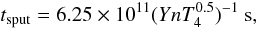 Mathematical equation: \begin{equation} t_{\rm{sput}} = 6.25 \times 10^{11} (YnT_{4}^{0.5})^{-1}\ \rm{s}, \label{sput_eq} \end{equation}