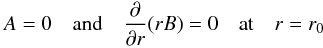 Mathematical equation: \begin{eqnarray} A=0 \quad \mathrm{and} \quad \frac{\partial}{\partial r}(rB)=0 \quad \mathrm{at} \quad r=r_0 \end{eqnarray}