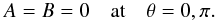 Mathematical equation: \begin{eqnarray} A=B=0 \quad \mathrm{at} \quad \theta=0,\pi . \end{eqnarray}