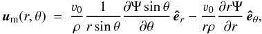 Mathematical equation: \begin{eqnarray} {\vec{u}}_{\mathrm{m}}(r,\theta)&=& \frac{\vv_0}{\rho} \frac{1}{r\sin\theta} \frac{\partial\Psi\sin\theta}{\partial\theta}\,{\vec{\hat e}}_r -\frac{\vv_0}{r \rho} \frac{\partial r \Psi}{\partial r}\,{\vec{\hat e}}_\theta , \label{eqn:ur_start} \end{eqnarray}