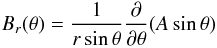 Mathematical equation: \begin{eqnarray*} B_r(\theta)=\frac{1}{r\sin\theta}\frac{\partial}{\partial\theta}(A\sin\theta) \end{eqnarray*}
