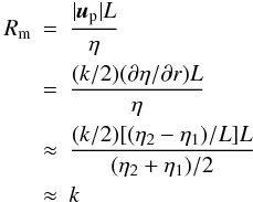 Mathematical equation: \begin{eqnarray*} R_{\rm m}&=&\frac{|{\vec{u}}_\mathrm{p}|L}{\eta} \nonumber\\ &=&\frac{(k/2)(\partial\eta/\partial r)L}{\eta} \nonumber\\ &\approx&\frac{(k/2)[(\eta_2-\eta_1)/L]L}{(\eta_2+\eta_1)/2}\nonumber\\ &\approx& k\nonumber \end{eqnarray*}