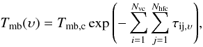 Mathematical equation: \begin{equation} T_{\rm mb}(\upsilon) = T_{\rm mb, c} \exp{\left ( -\sum_{i=1}^{N_{\rm vc}}\sum_{j=1}^{N_{\rm hfc}} \tau_\mathrm{ ij, \upsilon} \right) } , \label{eq:radtran} \end{equation}