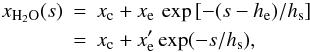 Mathematical equation: \appendix \setcounter{section}{1} \begin{eqnarray} \label{equ:A_h2o_col} x_{{\rm H}_2{\rm O}}(s)&=&x_{\rm c}+ x_{\rm e}\,\exp\left[ -(s-h_{\rm e})/h_{\rm s} \right]\\ &=& x_{\rm c} + {x}_{\rm e}' \exp(-s/h_{\rm s}), \nonumber \end{eqnarray}