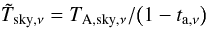 Mathematical equation: \begin{equation} \label{equ:app-Ta_main} {\tilde T}_{{\rm sky},\nu}=T_{{\rm A},{\rm sky},\nu}/\!\left( 1-t_{{\rm a},\nu}\right) \end{equation}