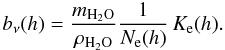 Mathematical equation: \appendix \setcounter{section}{1} \begin{equation} \label{equ:b_h} b_\nu(h)= \frac{ m_{{\rm H}_2{\rm O}} }{ \rho_{{\rm H}_2{\rm O}} } \frac{1}{N_{\rm e}(h)} \,K_{\rm e}(h). \end{equation}