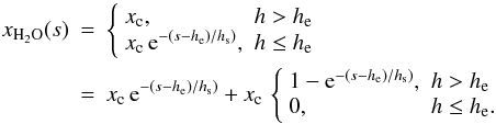 Mathematical equation: \appendix \setcounter{section}{1} \begin{eqnarray} \label{equ:A_h2o_alt} x_{{\rm H}_2{\rm O}}(s)&=& \left\{ \begin{array}{ll} x_{\rm c}, & h>h_{\rm e}\\ x_{\rm c}\,{\rm e}^{-(s-h_{\rm e})/h_{\rm s})}, & h\le h_{\rm e} \end{array} \right. \\ &=& x_{\rm c}\,{\rm e}^{-(s-h_{\rm e})/h_{\rm s})} +x_{\rm c}\, \left\{ \begin{array}{ll} 1-{\rm e}^{-(s-h_{\rm e})/h_{\rm s})}, & h>h_{\rm e}\nonumber \\ 0, & h\le h_{\rm e}. \end{array} \right. \nonumber \end{eqnarray}