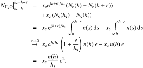 Mathematical equation: \appendix \setcounter{section}{1} \begin{eqnarray} \label{equ:A_h2o_tau3} \left. N_{{\rm H}_2{\rm O}}\right|^ {h_{\rm e}=h+\epsilon}_ {h_{\rm e}=h} &=& x_{\rm c} {\rm e}^{(h+\epsilon)/h_{\rm s}} \left( N_{\rm e}(h)-N_{\rm e}(h+\epsilon) \right)\\ && +x_{\rm c}\left(N_{\rm c}(h_{\rm e}) -N_{\rm c}(h) \right) \nonumber \\ &=& x_{\rm c}\,{\rm e}^{(h+\epsilon)/h_{\rm s}}\, \int_h^{h+\epsilon}n(s)\,{\rm d}s -x_{\rm c} \int_h^{h+\epsilon}n(s)\,{\rm d}s\nonumber \\ &\stackrel {\epsilon \to 0}{\rightarrow} & x_{\rm c}\,{\rm e}^{h/h_{\rm s}}\, \left(1+\frac{\epsilon}{h_{\rm s}} \right) \, n(h)\,\epsilon-x_{\rm c}\,n(h)\,\epsilon\nonumber \\ &=& x_{\rm c}\frac{n(h)}{h_{\rm s}}\,\epsilon^2. \nonumber \end{eqnarray}