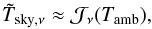 Mathematical equation: \begin{equation} {\tilde T}_{{\rm sky},\nu}\approx {\cal J}_\nu(T_{\rm amb}), \end{equation}