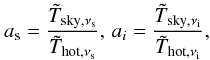 Mathematical equation: \appendix \setcounter{section}{1} \begin{equation} \label{equ:abbrev} a_{\rm s}= \frac{{\tilde T}_{{\rm sky},\nu_{\rm s}}} {{\tilde T}_{{\rm hot},\nu_{\rm s}}},\, a_{i}= \frac{{\tilde T}_{{\rm sky},\nu_{\rm i}}} {{\tilde T}_{{\rm hot},\nu_{\rm i}}}, \end{equation}