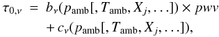 Mathematical equation: \begin{eqnarray} \label{equ:bc} \tau_{0,\nu}&=&b_\nu(p_{\rm amb}[,T_{\rm amb},X_j,\ldots]) \times pwv\nonumber\\ &&+\,c_\nu(p_{\rm amb}[,T_{\rm amb},X_j,\ldots]), \end{eqnarray}