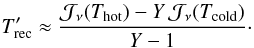 Mathematical equation: \appendix \setcounter{section}{1} \begin{equation} T'_{\rm rec}\approx \frac{{\cal J}_\nu(T_{\rm hot})- Y\,{\cal J}_\nu(T_{\rm cold})} {Y-1}\cdot \end{equation}