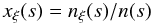 Mathematical equation: \appendix \setcounter{section}{1} \begin{equation} x_\xi(s) = {n_\xi(s)}/{n(s)} \end{equation}