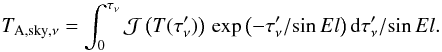 Mathematical equation: \appendix \setcounter{section}{1} \begin{equation} \label{equ:A_sky} T_{{\rm A},{\rm sky},\nu} = \int_0^{\tau_\nu}{\cal J}\left(T(\tau_\nu ')\right)\, \exp{\left(-\tau_\nu '/\!\sin El\right)}\,{\rm d}\tau_\nu '/\!\sin El. \end{equation}