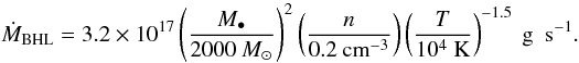Mathematical equation: \begin{equation*} \dot M_{\text{BHL}}=3.2\times 10^{17}\left(\frac{M_{\bullet}}{2000\:{M}_{\odot}}\right)^{2}\left(\frac{n}{0.2\:\text{cm}^{-3}}\right)\left(\frac{T}{10^4~\text{K}}\right)^{-1.5}~\text{g~ s}^{-1} . \end{equation*}