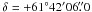 Mathematical equation: \hbox{$\delta = +61^{\circ}42'06\farcs0$}