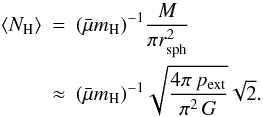 Mathematical equation: \begin{eqnarray} \label{eq_meancolumn} \left<N_{\rm H}\right> &= & (\nrho)^{-1}\frac{M}{\pi r^2_{\rm sph}} \nonumber \\ &\approx& (\nrho)^{-1} \sqrt{\frac{4 \pi\, p_{\rm ext}}{\pi^2\, G}} \sqrt{2}. \end{eqnarray}