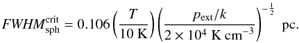 Mathematical equation: \begin{equation} \FWHMEQ_{\rm sph}^{\rm crit} =0.106\left(\frac{T}{10~{\rm K}}\right) \left(\frac{p_{\rm ext}/k}{2\times 10^4~{\rm K~cm}^{-3}}\right)^{-\frac{1}{2}}~{\rm pc}. \end{equation}