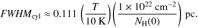 Mathematical equation: \begin{equation} \label{fwhmnh10} \FWHMEQ_{\rm cyl} \approx 0.111 \, \left(\frac{T}{10~{\rm K}}\right) \left(\frac{1 \times 10^{22}~{\rm cm}^{-2}}{N_{\rm H}(0)}\right)\, {\rm pc}. \end{equation}