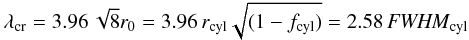 Mathematical equation: \begin{equation} \label{vacuum} \lambda_{\rm cr} = 3.96\, \sqrt 8 r_0 = 3.96\, r_{\rm cyl} \sqrt{(1 - f_{\rm cyl})} = 2.58\, \FWHMEQ_{\rm cyl} \end{equation}