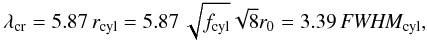 Mathematical equation: \begin{equation} \label{incompressible} \lambda_{\rm cr}= 5.87\, r_{\rm cyl} = 5.87\, \sqrt{f_{\rm cyl}} \sqrt{8} r_0 =3.39\, \FWHMEQ_{\rm cyl}, \end{equation}