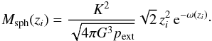 Mathematical equation: \appendix \setcounter{section}{2} \begin{equation} M_{\rm sph}(z_i) = \frac{K^2}{\sqrt{4\pi G^3 p_{\rm ext}}} \sqrt{2}\,z_i^{2}\,{\rm e}^{-\omega(z_i)}\cdot \end{equation}
