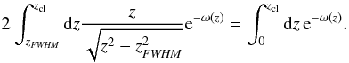 Mathematical equation: \appendix \setcounter{section}{3} \begin{equation} 2\int_{z_{\FWHMEQ}}^{z_{\rm cl}}{\rm d}z\frac{z}{\sqrt{z^2-z_{\FWHMEQ}^2}}{\rm e}^{-\omega(z)} = \int_{0}^{z_{\rm cl}}{\rm d}z\,{\rm e}^{-\omega(z)}. \end{equation}