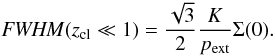 Mathematical equation: \appendix \setcounter{section}{3} \begin{equation} \label{fwhmandsigma0} \FWHMEQ(z_{\rm cl}\ll 1) = \frac{\sqrt{3}}{2} \frac{K}{p_{\rm ext}}\Sigma(0). \end{equation}
