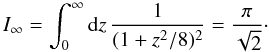 Mathematical equation: \appendix \setcounter{section}{3} \begin{equation} I_{\infty} = \int_{0}^{\infty} {\rm d}z\,\frac{1}{(1+z^2/8)^2} = \frac{\pi}{\sqrt{2}}\cdot \end{equation}