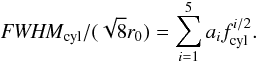 Mathematical equation: \appendix \setcounter{section}{5} \begin{equation} \FWHMEQ_{\rm cyl}/(\sqrt{8}r_0) = \sum\limits_{i=1}^{5} a_i f_{\rm cyl}^{i/2}. \end{equation}