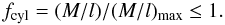 Mathematical equation: \begin{equation} f_{\rm cyl}=(M/l)/(M/l)_{\rm max}\le 1. \label{ratiof} \end{equation}