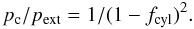 Mathematical equation: \begin{equation} \label{eq_centralpressure} p_{\rm c}/p_{\rm ext} = 1/(1 - f_{\rm cyl})^{2}. \end{equation}