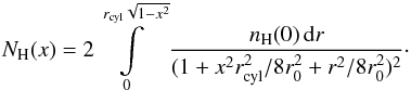 Mathematical equation: \begin{equation} N_{\rm H}(x) = 2\int\limits_0^{r_{\rm cyl}\sqrt{1-x^2}}\frac{n_{\rm H}(0)\,{\rm d} r}{(1+x^2 r_{\rm cyl}^2/8r_0^2+r^2/8 r_0^2)^2}\cdot \end{equation}