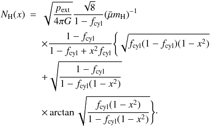Mathematical equation: \begin{eqnarray} \label{eq_nhprofile} N_{\rm H}(x) &=& \sqrt{\frac{p_{\rm ext}}{4\pi G}}\frac{\sqrt{8}}{1-f_{\rm cyl}} (\nrho)^{-1}\nonumber\\ &&\times\frac{1-f_{\rm cyl}}{1-f_{\rm cyl}+x^2 f_{\rm cyl}}\Bigg\{ \sqrt{f_{\rm cyl}(1-f_{\rm cyl})(1-x^2)}\nonumber\\ &&+\sqrt{\frac{1-f_{\rm cyl}}{1-f_{\rm cyl}(1-x^2)}}\nonumber\\ &&\times\arctan{\sqrt{\frac{f_{\rm cyl}(1-x^2)}{1-f_{\rm cyl}(1-x^2)}}}\Bigg\}\cdot \end{eqnarray}