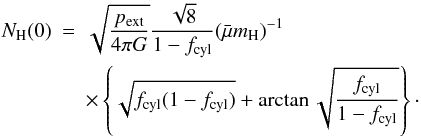 Mathematical equation: \begin{eqnarray} N_{\rm H}(0) &= & \sqrt{\frac{p_{\rm ext}}{4\pi G}}\frac{\sqrt{8}}{1-f_{\rm cyl}}(\nrho)^{-1}\nonumber\\ &&\times\left\{\sqrt{f_{\rm cyl}(1-f_{\rm cyl})}+\arctan\sqrt{\frac{f_{\rm cyl}}{1-f_{\rm cyl}}}\right\}\cdot \label{eq:nh0} \end{eqnarray}
