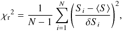 Mathematical equation: \begin{equation} {\chi_{\mathrm{r}}}^2=\frac{1}{N-1} \sum_{i=1}^N{\left(\frac{S_{{i}}-\langle S\rangle}{\delta S_{{i}}}\right)}^2, \end{equation}