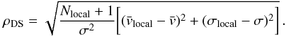 Mathematical equation: \begin{equation} \rho_{\rm DS}=\sqrt{\frac{N_{\rm local}+1}{ \sigma^{2}} \bigg[(\bar{v}_{\rm local}-\bar{v})^2+(\sigma_{\rm local}-\sigma)^2\bigg]}\,. \end{equation}