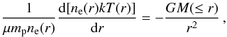 Mathematical equation: \begin{equation} \frac{1}{\mu m_{\rm p} n_{\rm e}(r)}\frac{{\rm d}[n_{\rm e}(r) k T(r)]}{{\rm d}r}= -\frac{GM(\le r)}{r^2}\,, \end{equation}