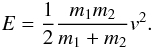Mathematical equation: \begin{equation} E = \frac{1}{2}\frac{m_1m_2}{m_1 + m_2}v^2. \label{eq:impactenergy} \end{equation}