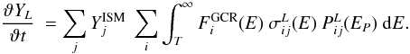 Mathematical equation: \begin{equation} \frac{\vartheta Y_L}{\vartheta t} \ = \sum_j Y_j^{\rm ISM} \ \sum_i \int_T^{\infty} F_i^{\rm GCR}(E) \ \sigma_{ij}^L(E) \ P_{ij}^L(E_P) \ {\rm d}E. \end{equation}